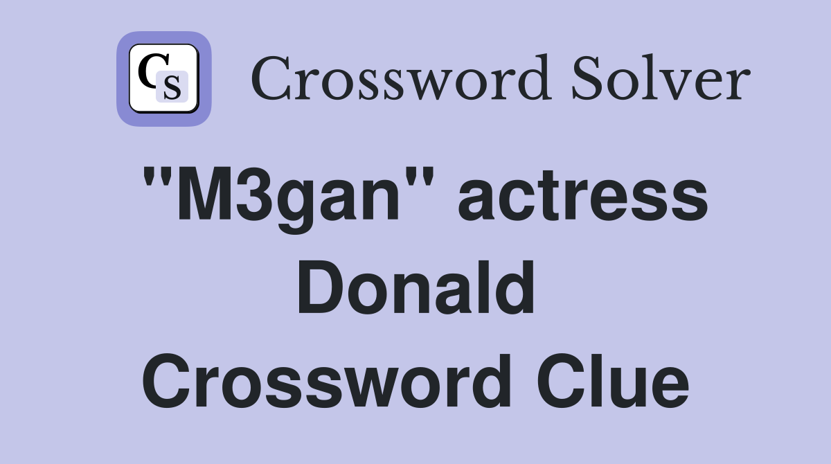 "M3gan" actress Donald Crossword Clue