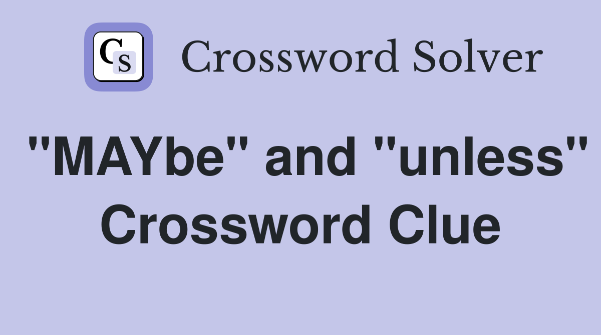 "MAYbe" and "unless" Crossword Clue