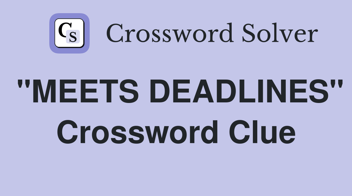 "MEETS DEADLINES" Crossword Clue