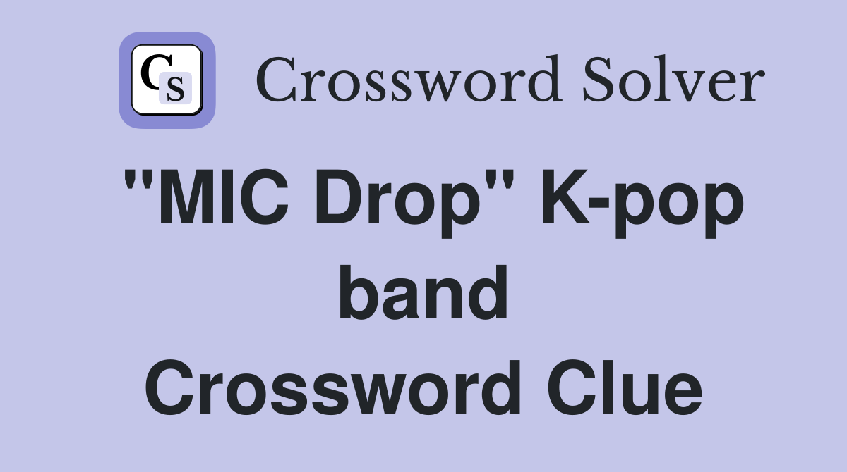 "MIC Drop" K-pop band Crossword Clue