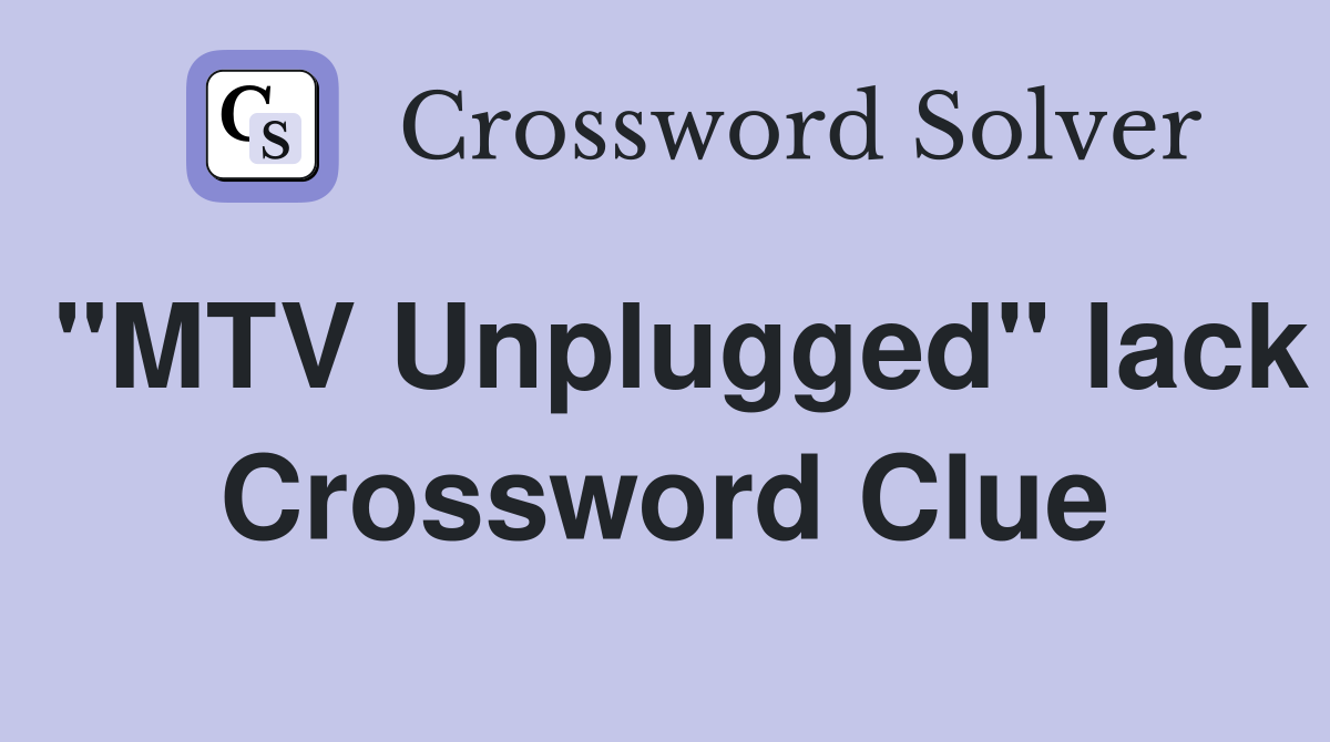 "MTV Unplugged" lack Crossword Clue