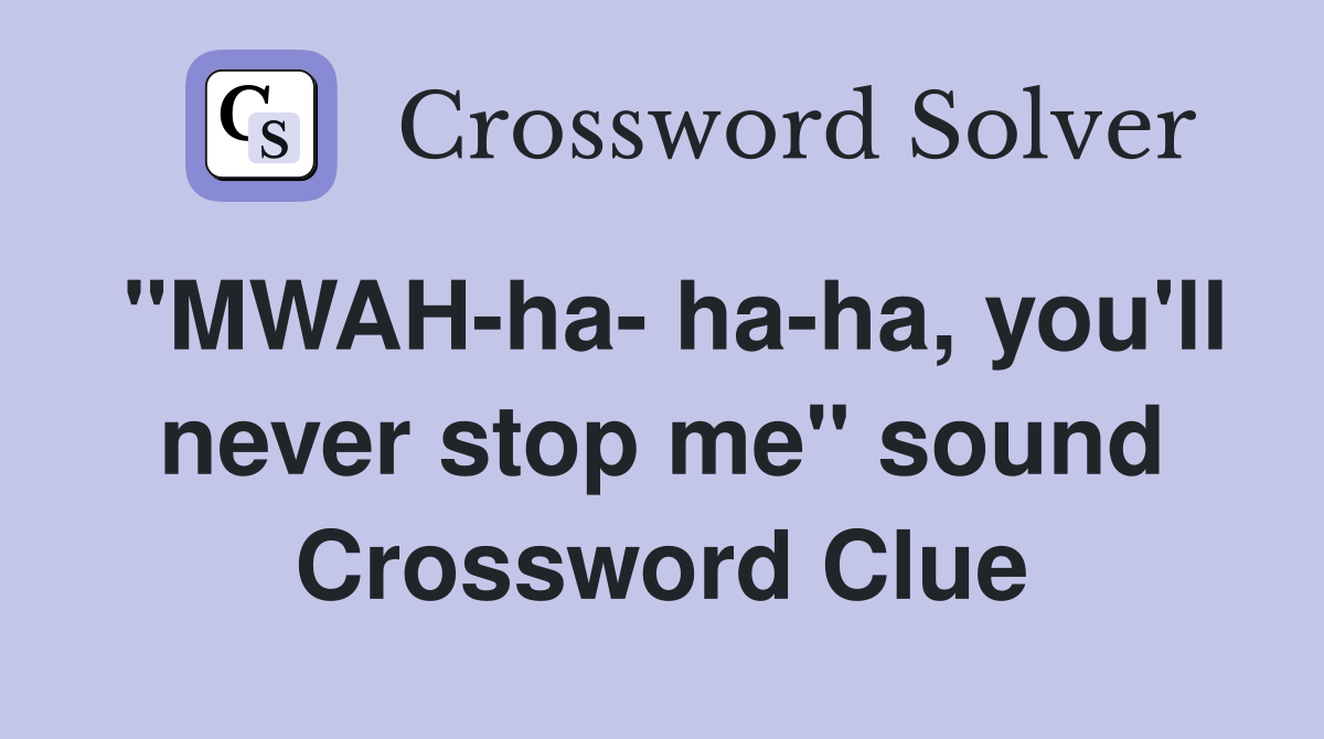 "MWAH-ha- ha-ha, you'll never stop me" sound Crossword Clue
