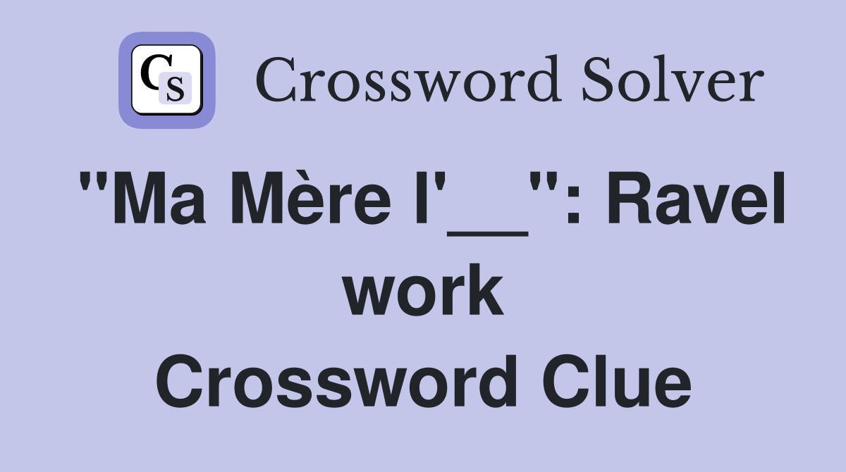 "Ma Mère l'__": Ravel work Crossword Clue