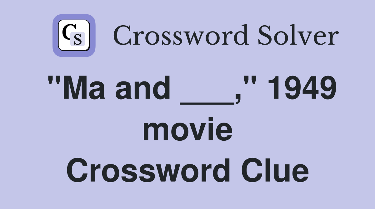 "Ma and ___," 1949 movie Crossword Clue