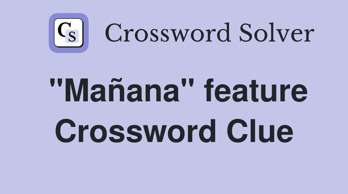 "Mañana" feature Crossword Clue