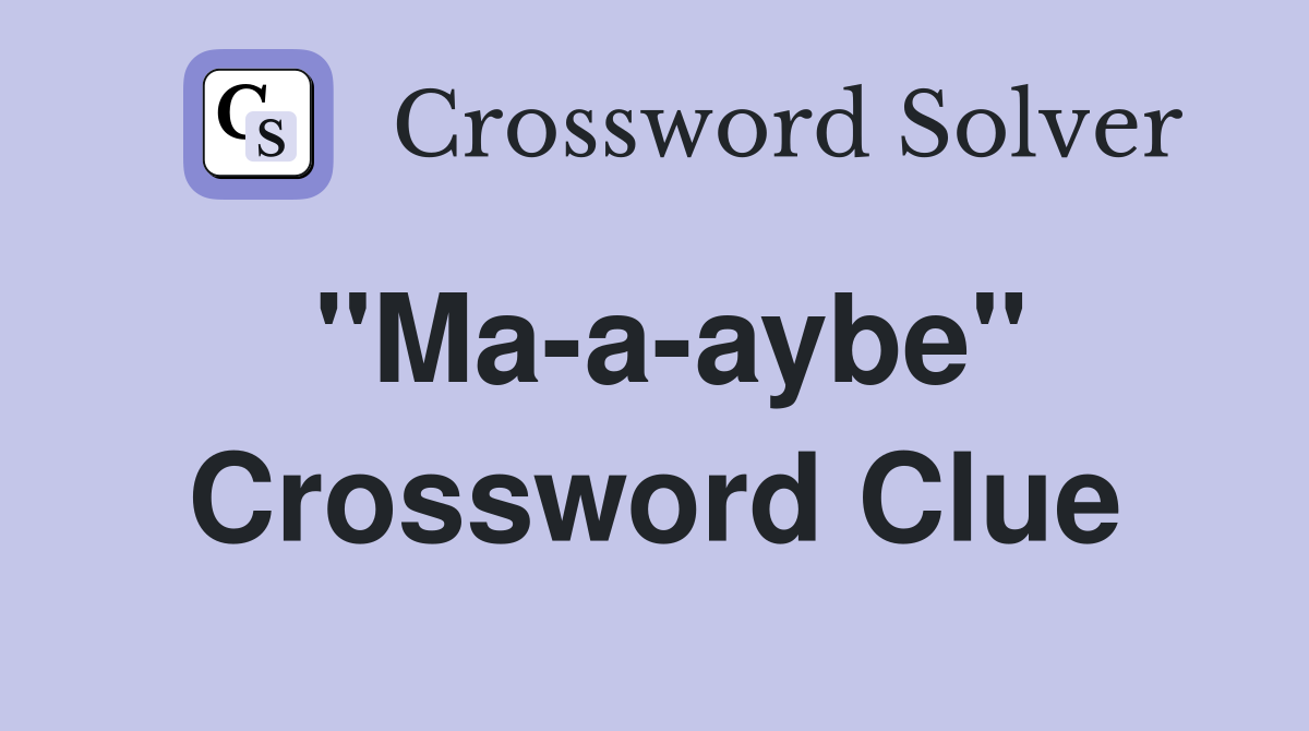 "Ma-a-aybe" Crossword Clue