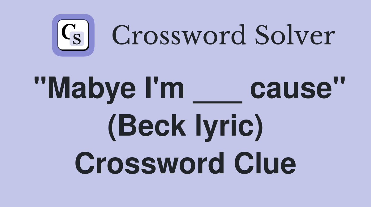 "Mabye I'm ___ cause" (Beck lyric) Crossword Clue
