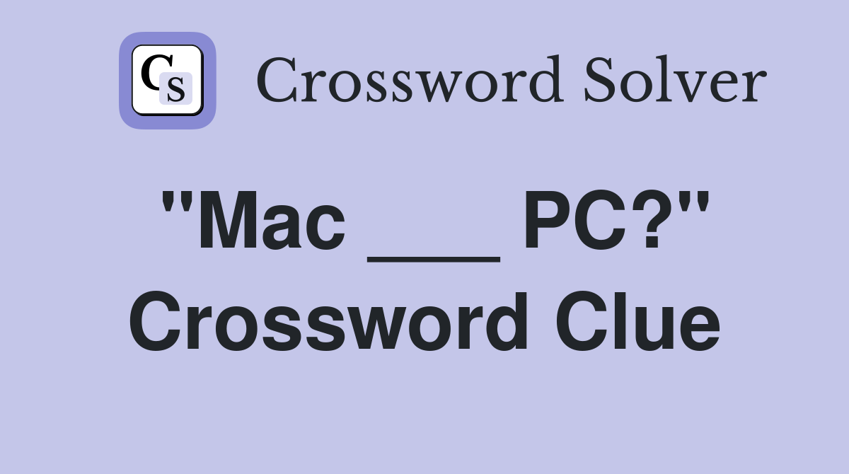 "Mac ___ PC?" Crossword Clue