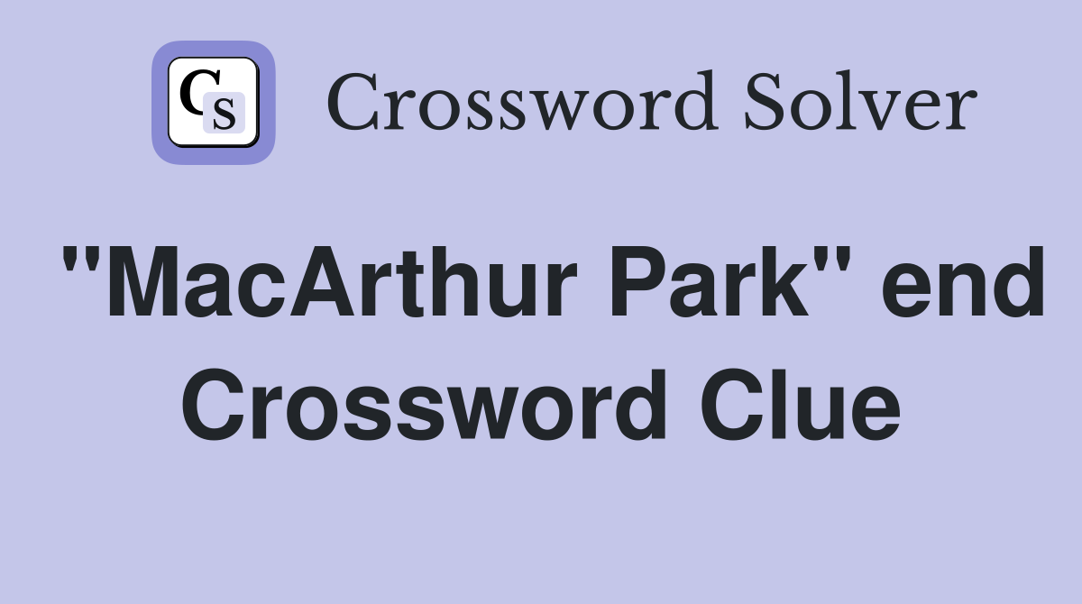 "MacArthur Park" end Crossword Clue