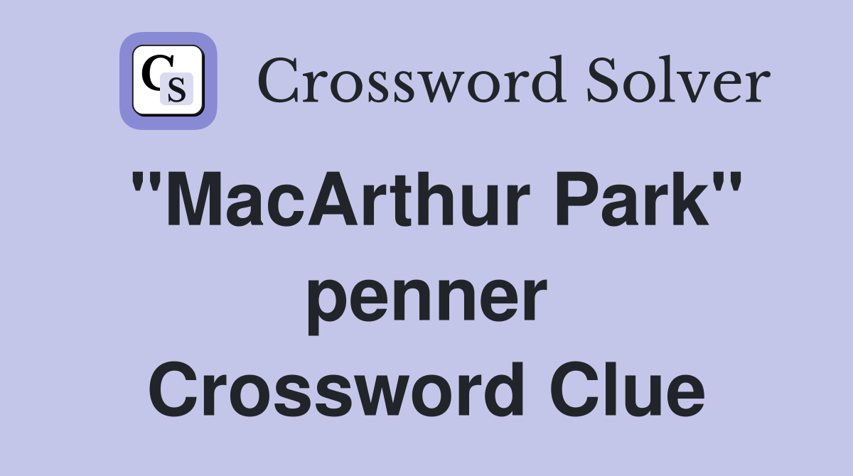 "MacArthur Park" penner Crossword Clue