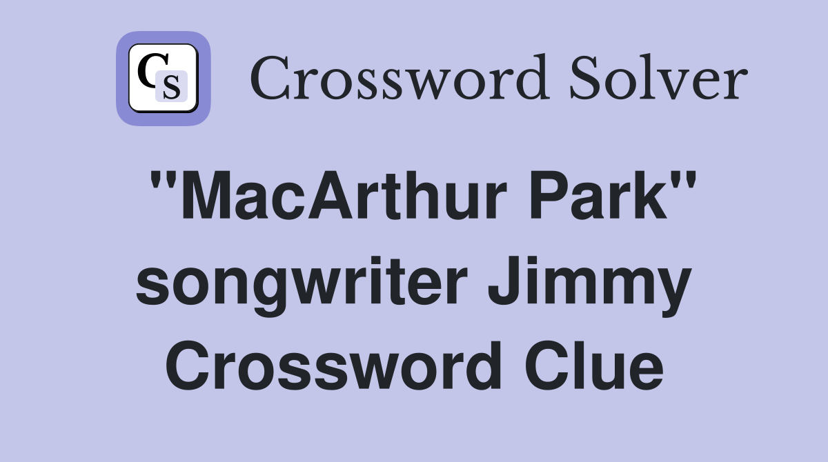 "MacArthur Park" songwriter Jimmy Crossword Clue