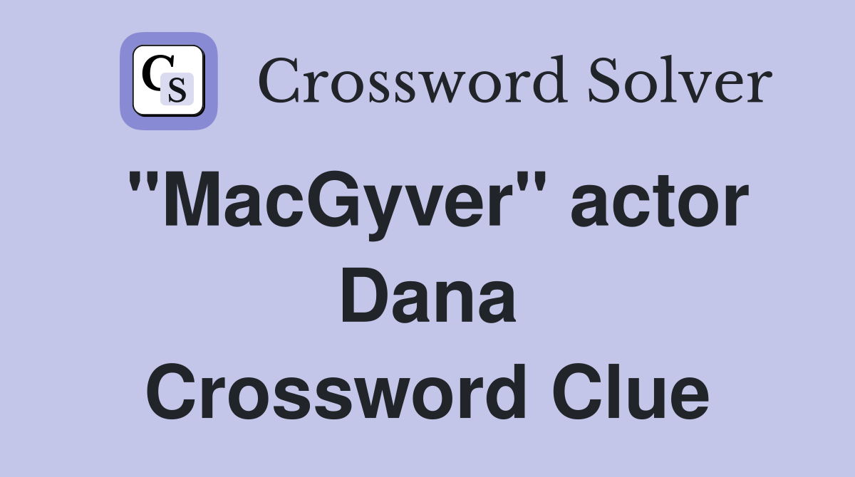 "MacGyver" actor Dana Crossword Clue