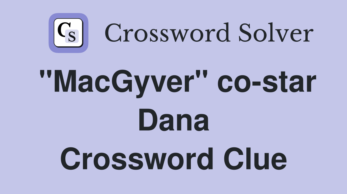 "MacGyver" co-star Dana Crossword Clue