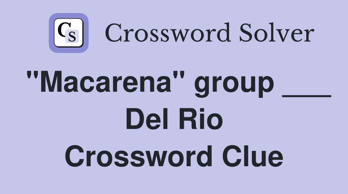 "Macarena" group ___ Del Rio Crossword Clue