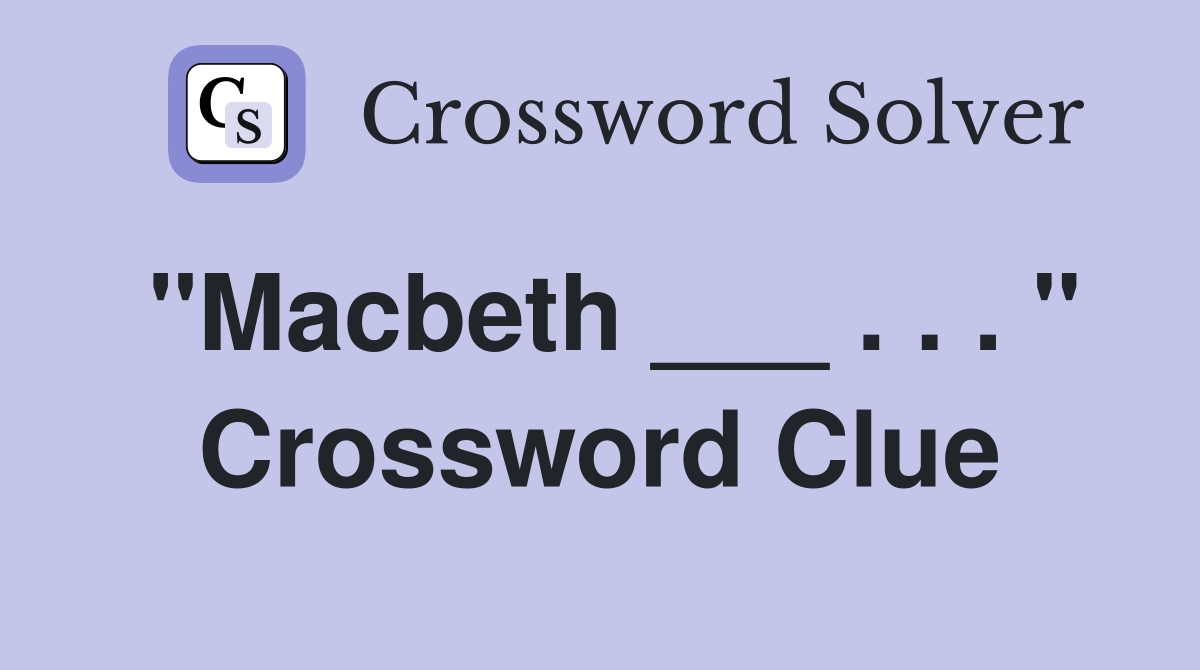 "Macbeth ___ . . . " Crossword Clue