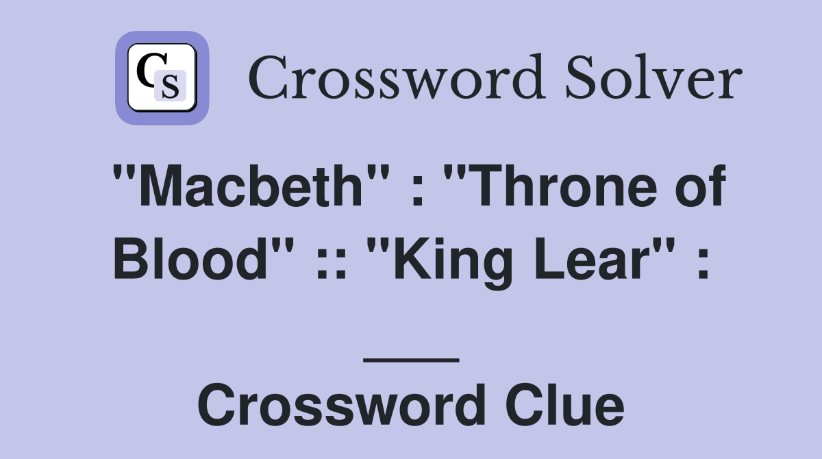 "Macbeth" : "Throne of Blood" :: "King Lear" : ___ Crossword Clue
