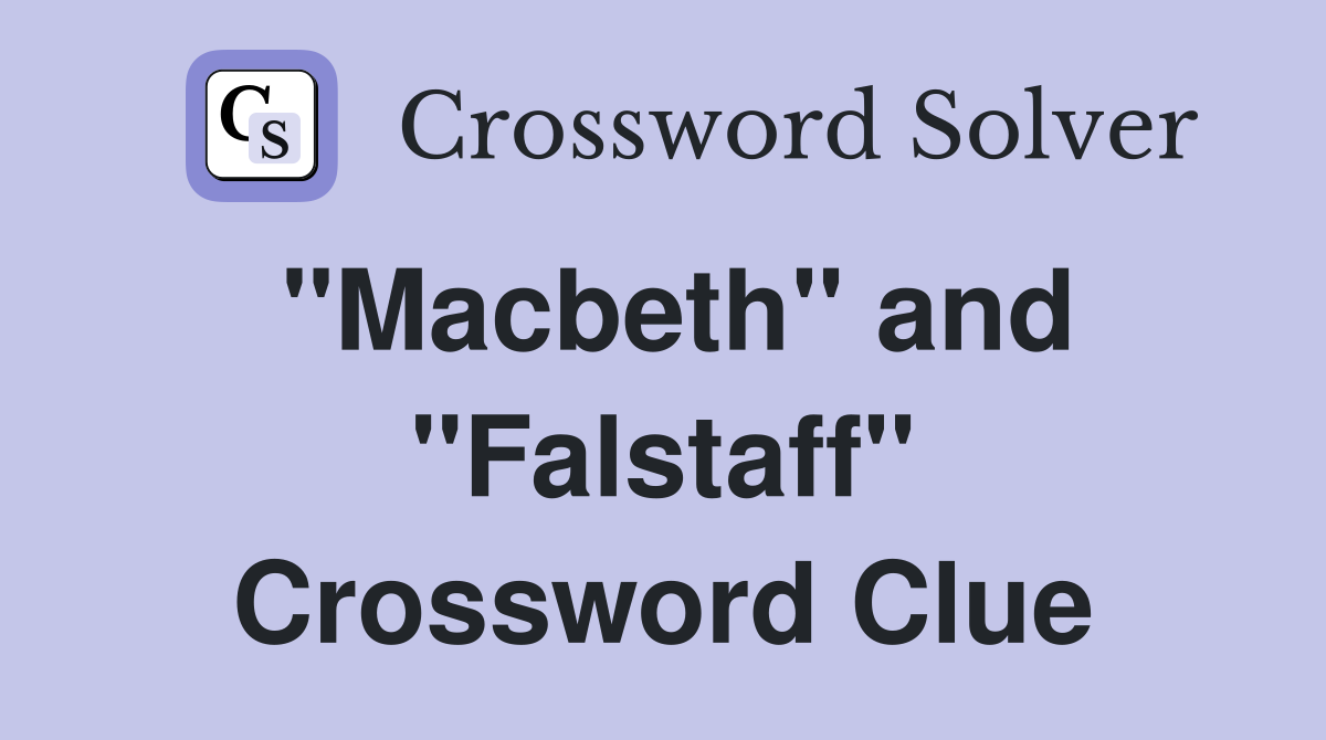 "Macbeth" and "Falstaff" Crossword Clue