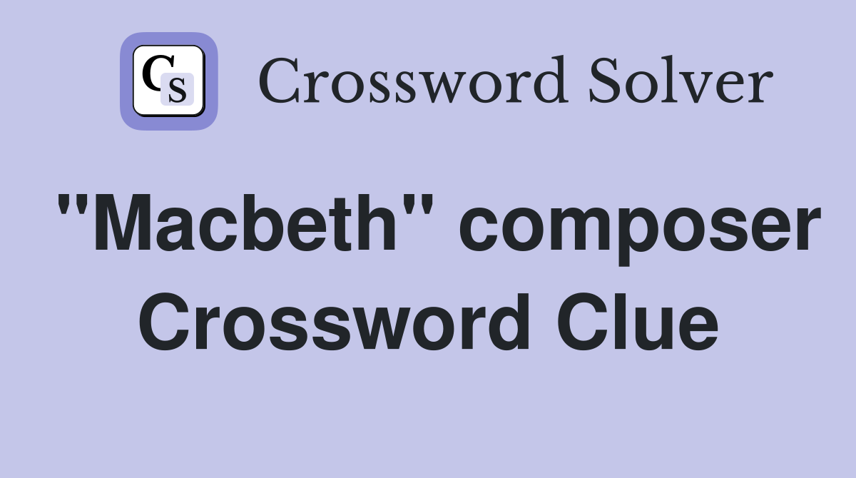 "Macbeth" composer Crossword Clue