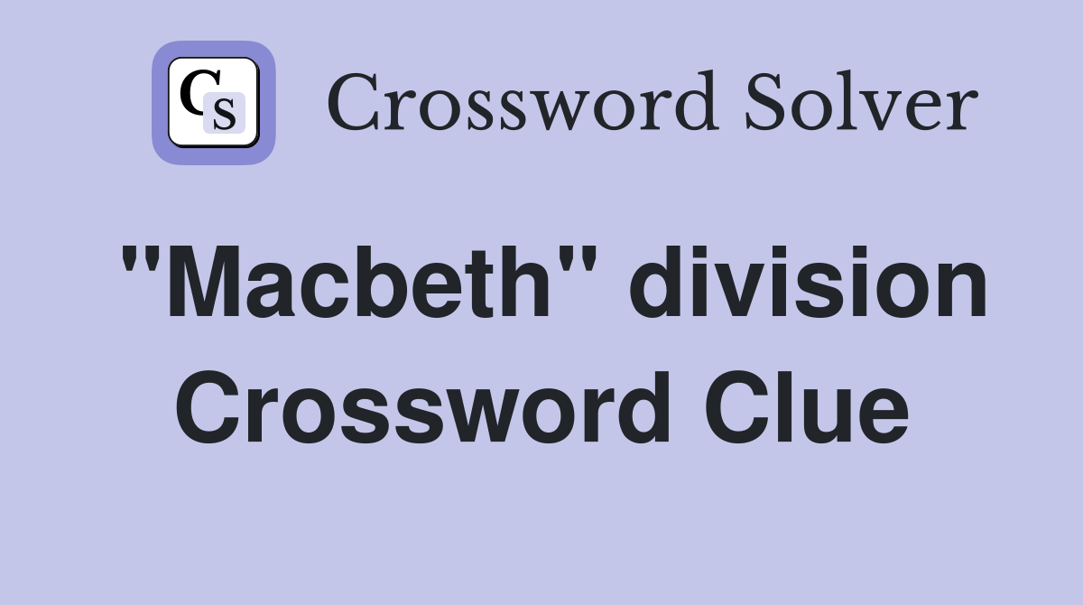 "Macbeth" division Crossword Clue