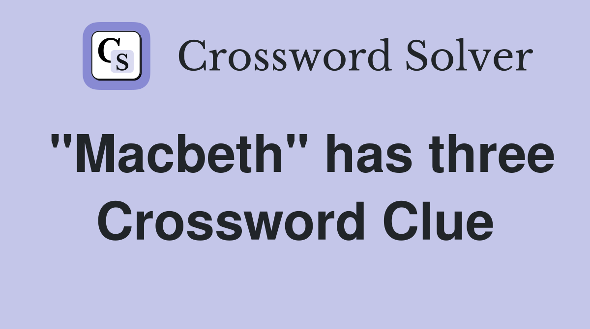 "Macbeth" has three Crossword Clue
