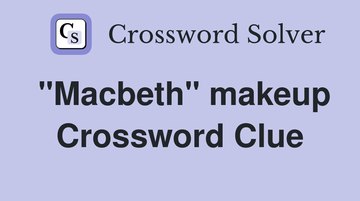 "Macbeth" makeup Crossword Clue