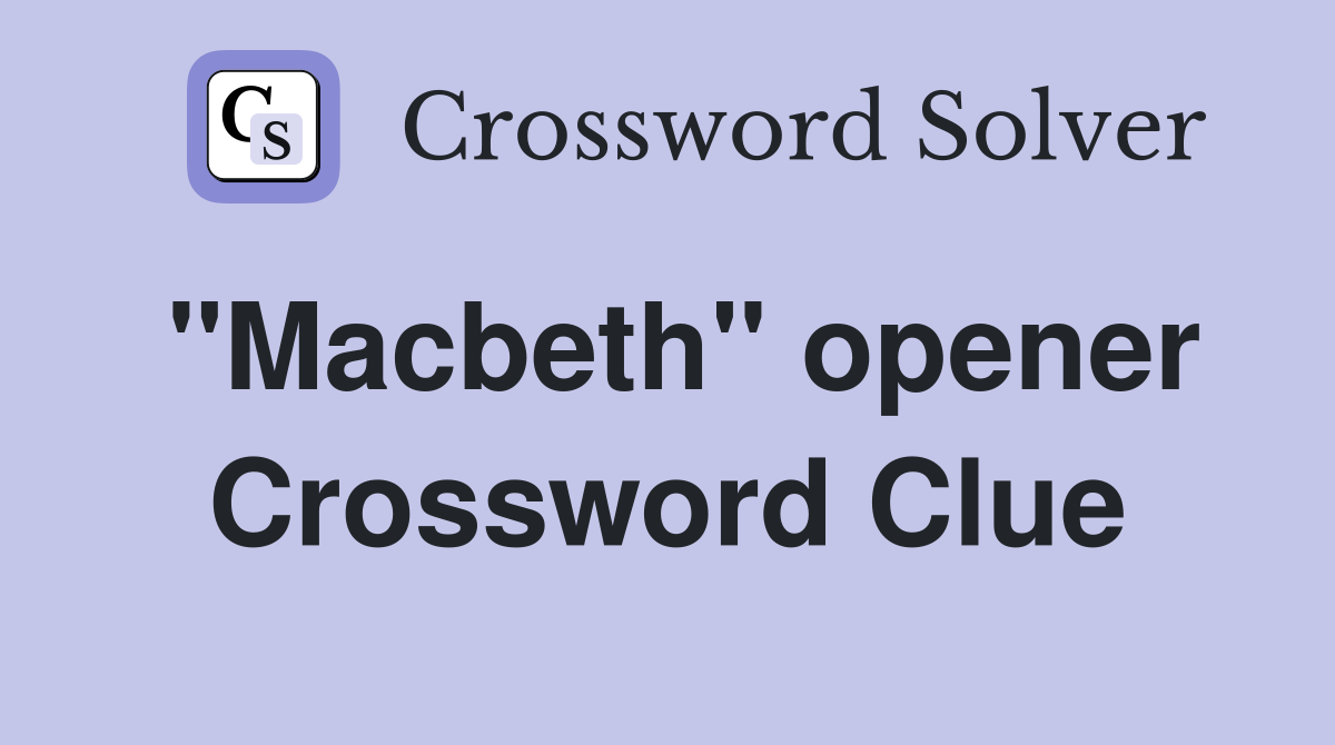 "Macbeth" opener Crossword Clue