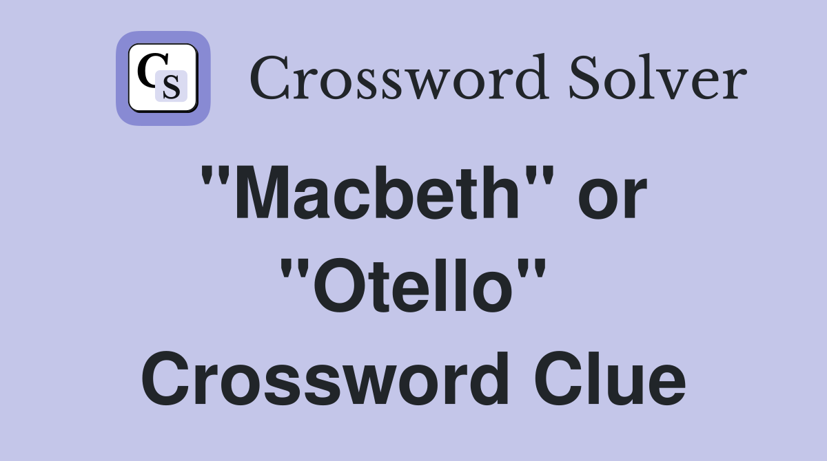 "Macbeth" or "Otello" Crossword Clue
