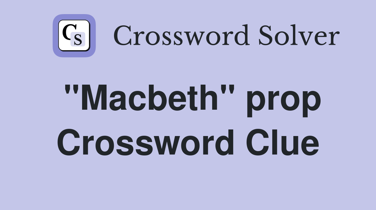 "Macbeth" prop Crossword Clue