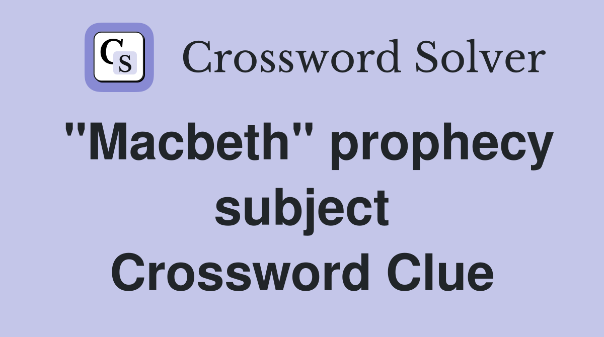 "Macbeth" prophecy subject Crossword Clue