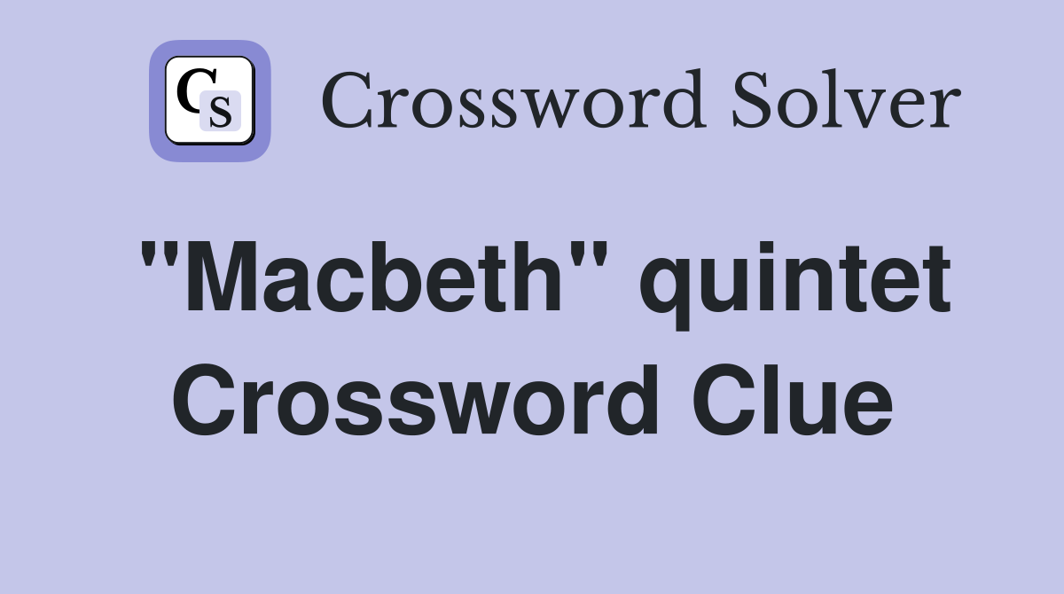 "Macbeth" quintet Crossword Clue