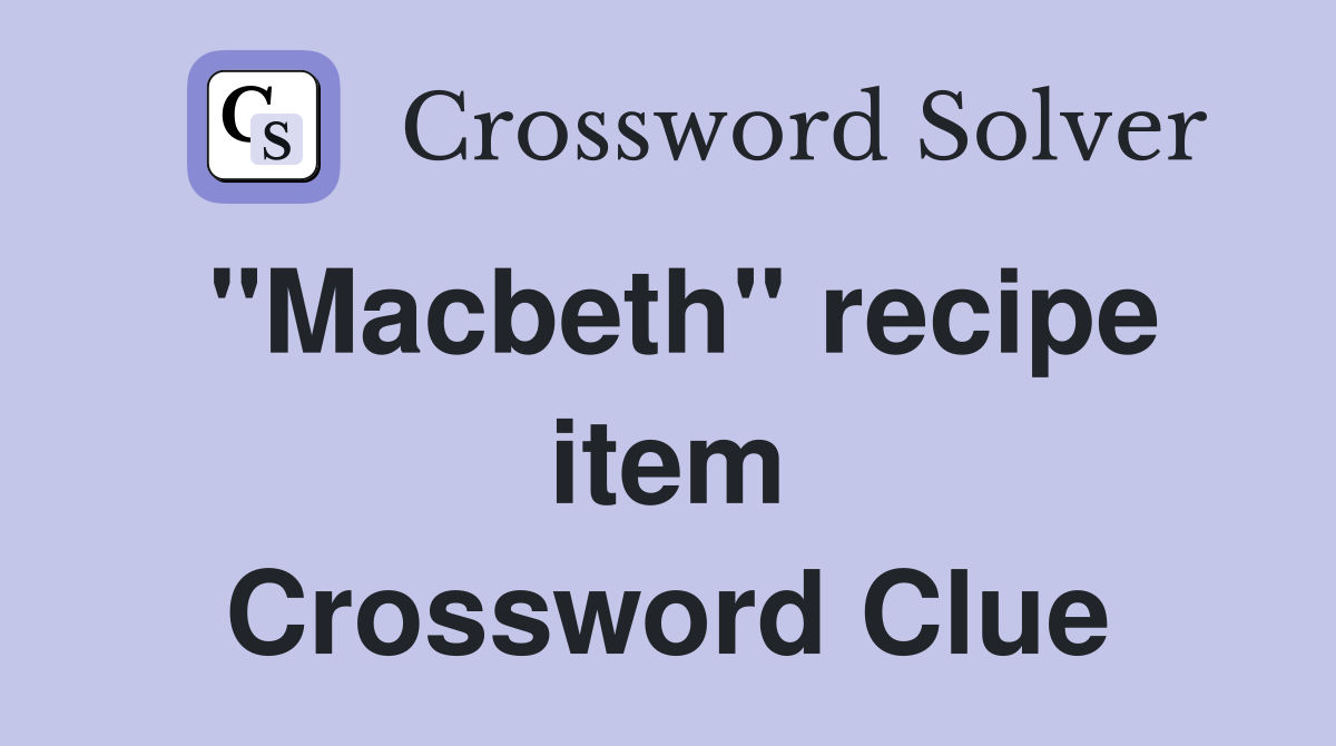 "Macbeth" recipe item Crossword Clue