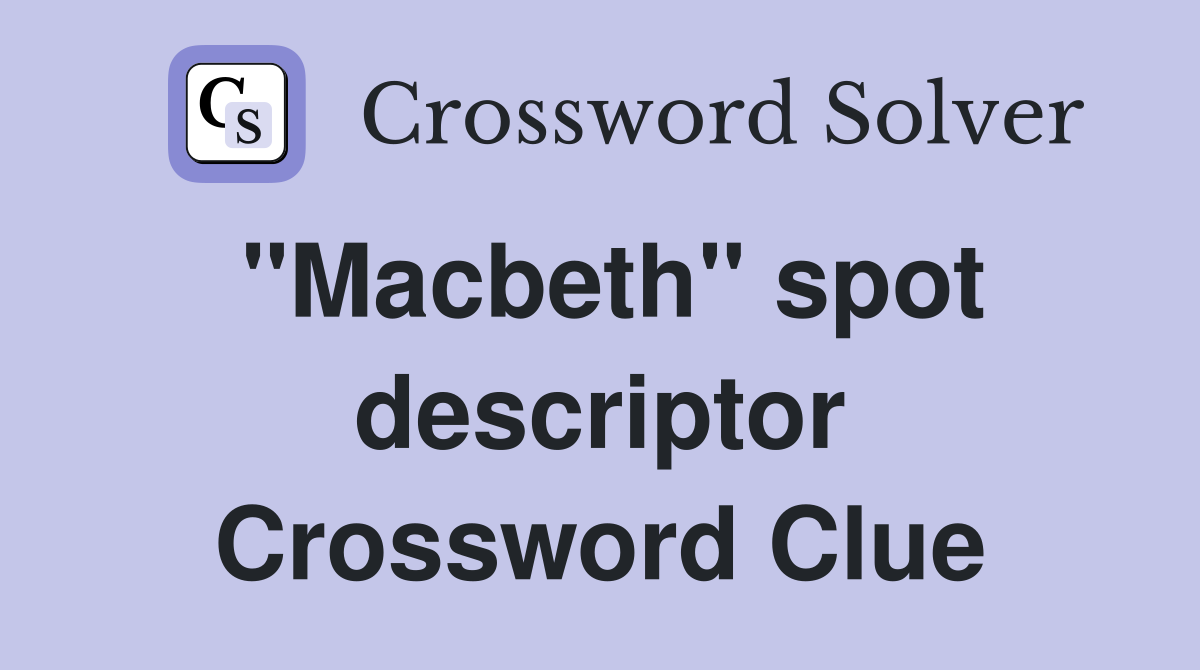 "Macbeth" spot descriptor Crossword Clue