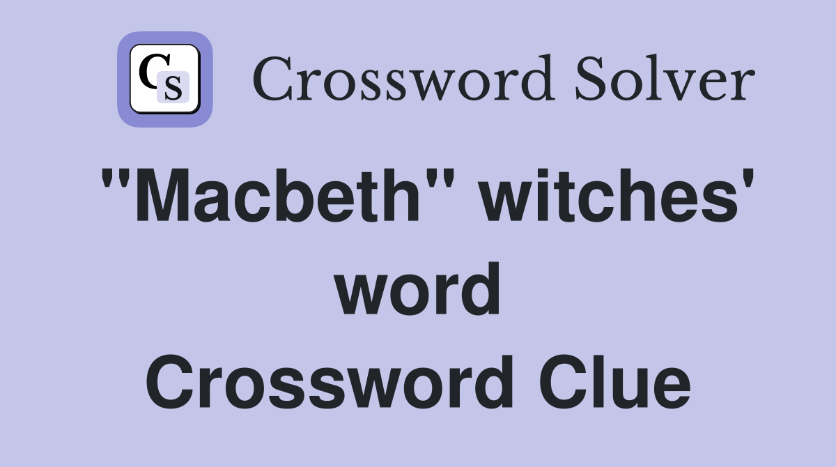 "Macbeth" witches' word Crossword Clue