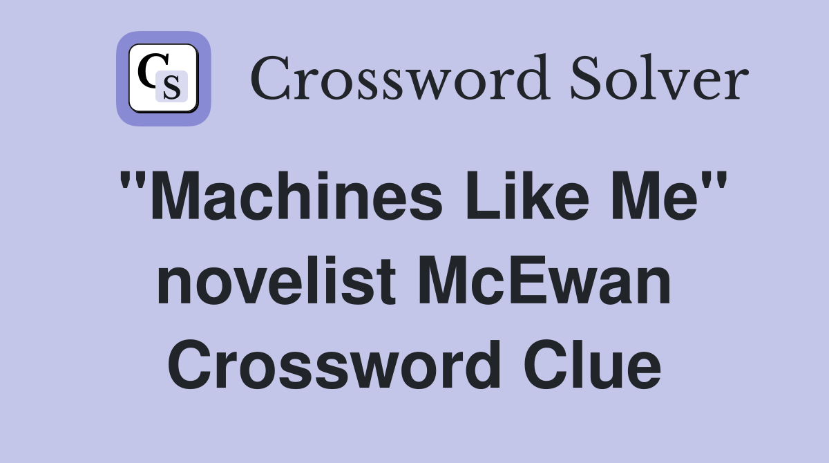 "Machines Like Me" novelist McEwan Crossword Clue