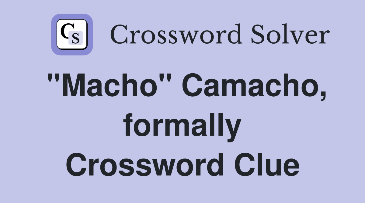 "Macho" Camacho, formally Crossword Clue