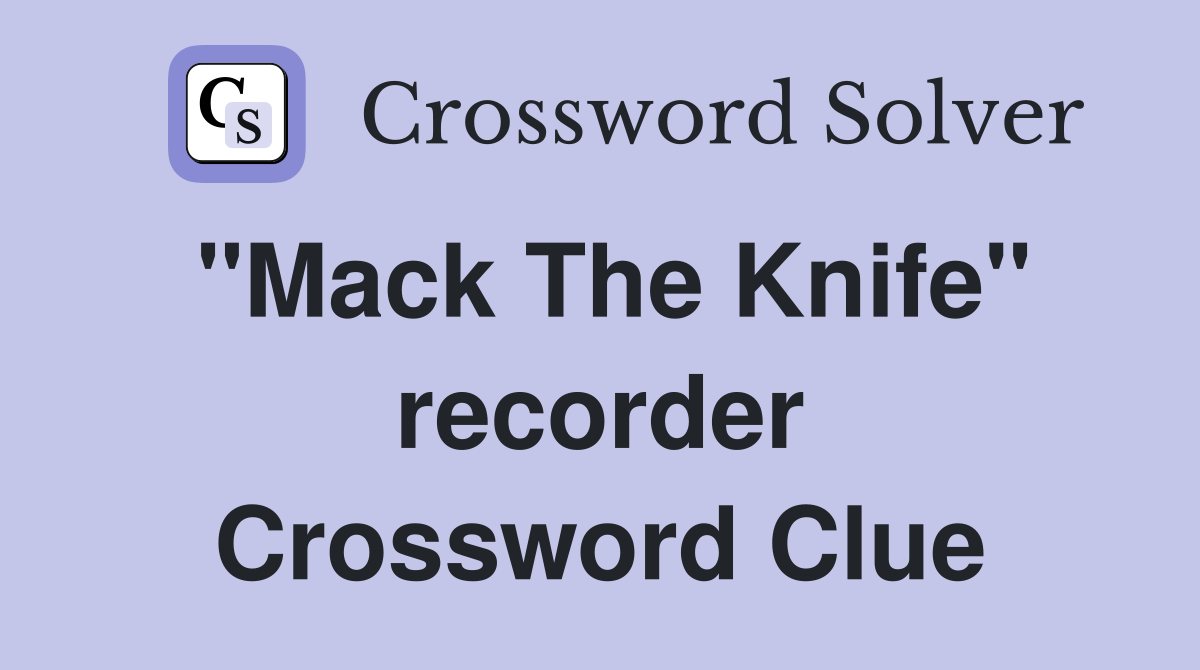 "Mack The Knife" recorder Crossword Clue