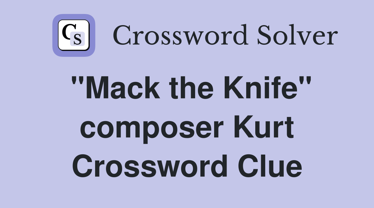 "Mack the Knife" composer Kurt Crossword Clue