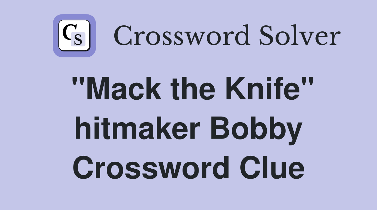 "Mack the Knife" hitmaker Bobby Crossword Clue