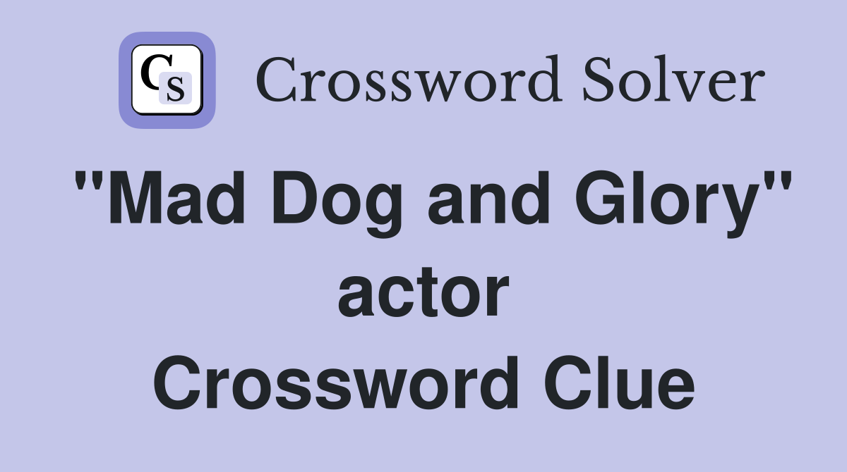 "Mad Dog and Glory" actor Crossword Clue