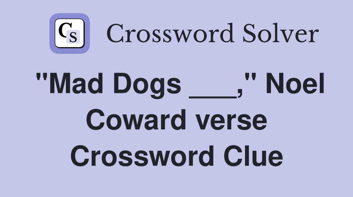 "Mad Dogs ___," Noel Coward verse Crossword Clue