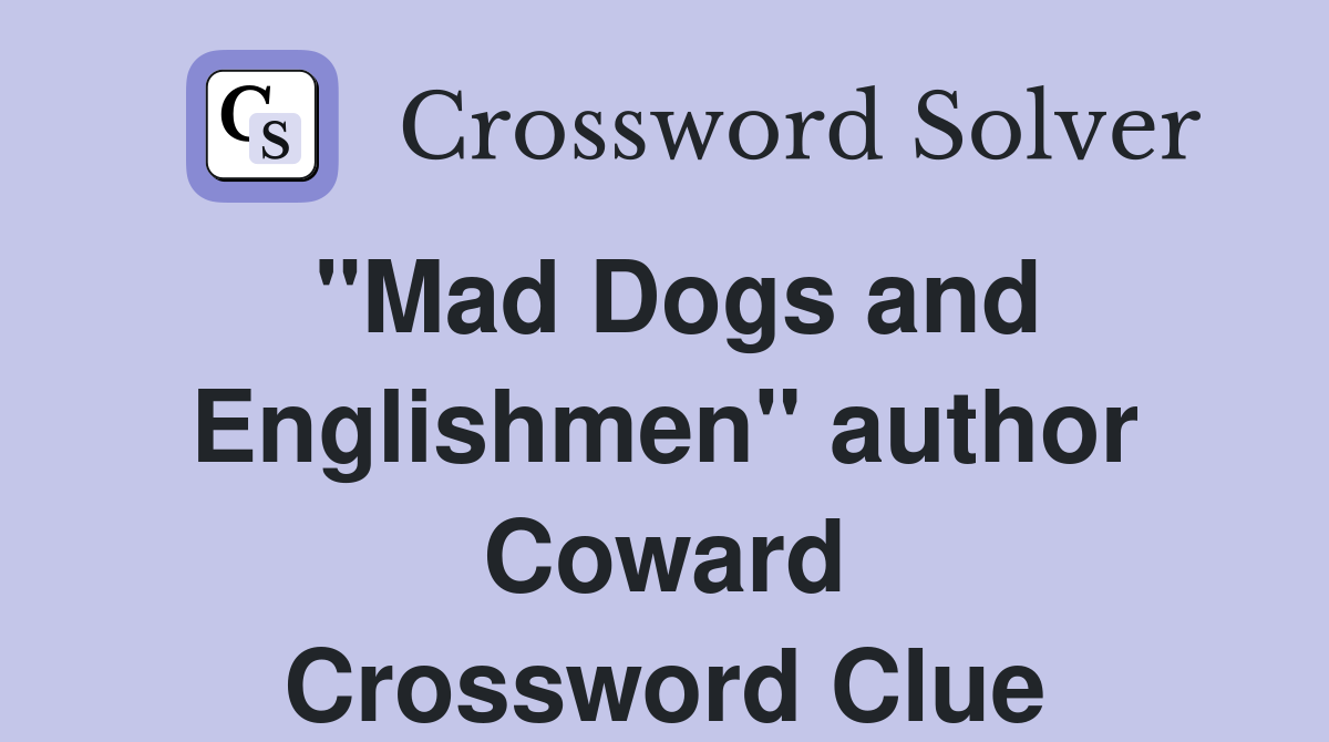 "Mad Dogs and Englishmen" author Coward Crossword Clue