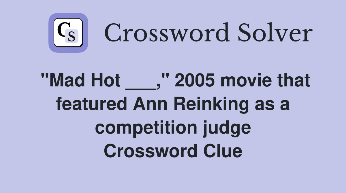 "Mad Hot ___," 2005 movie that featured Ann Reinking as a competition judge Crossword Clue