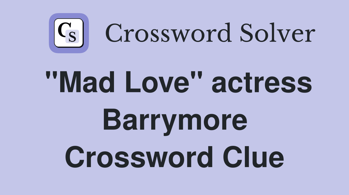 "Mad Love" actress Barrymore Crossword Clue