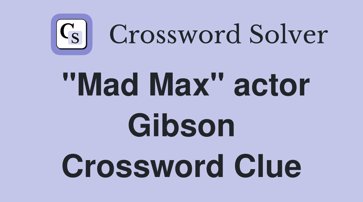 "Mad Max" actor Gibson Crossword Clue
