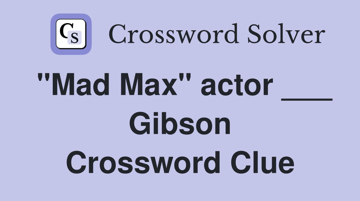 "Mad Max" actor ___ Gibson Crossword Clue