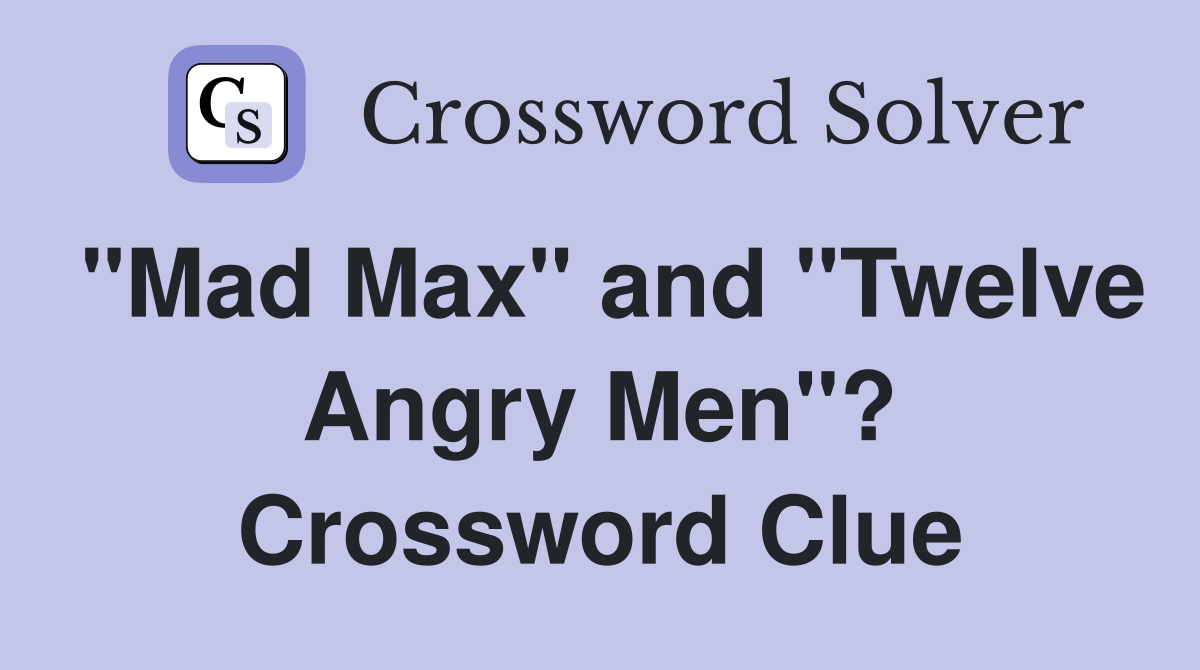 "Mad Max" and "Twelve Angry Men"? Crossword Clue