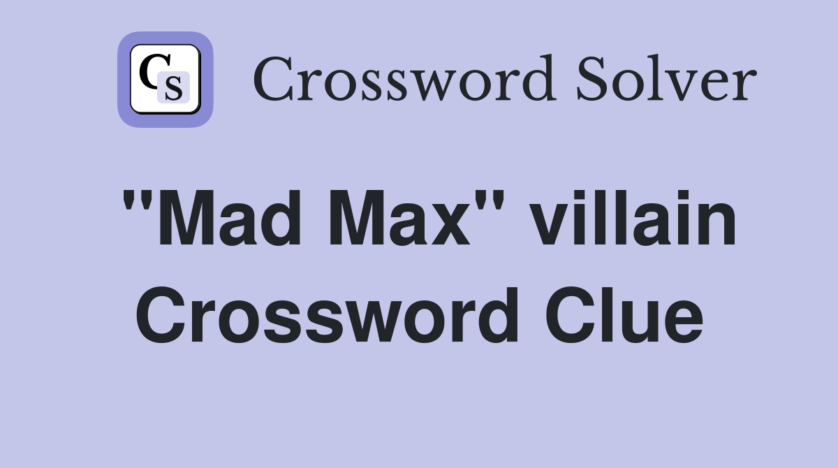 "Mad Max" villain Crossword Clue