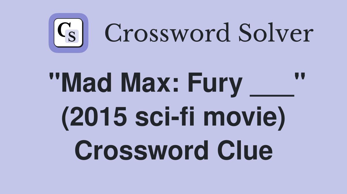 "Mad Max: Fury ___" (2015 sci-fi movie) Crossword Clue