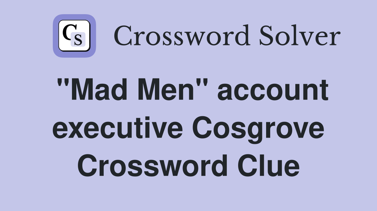 "Mad Men" account executive Cosgrove Crossword Clue
