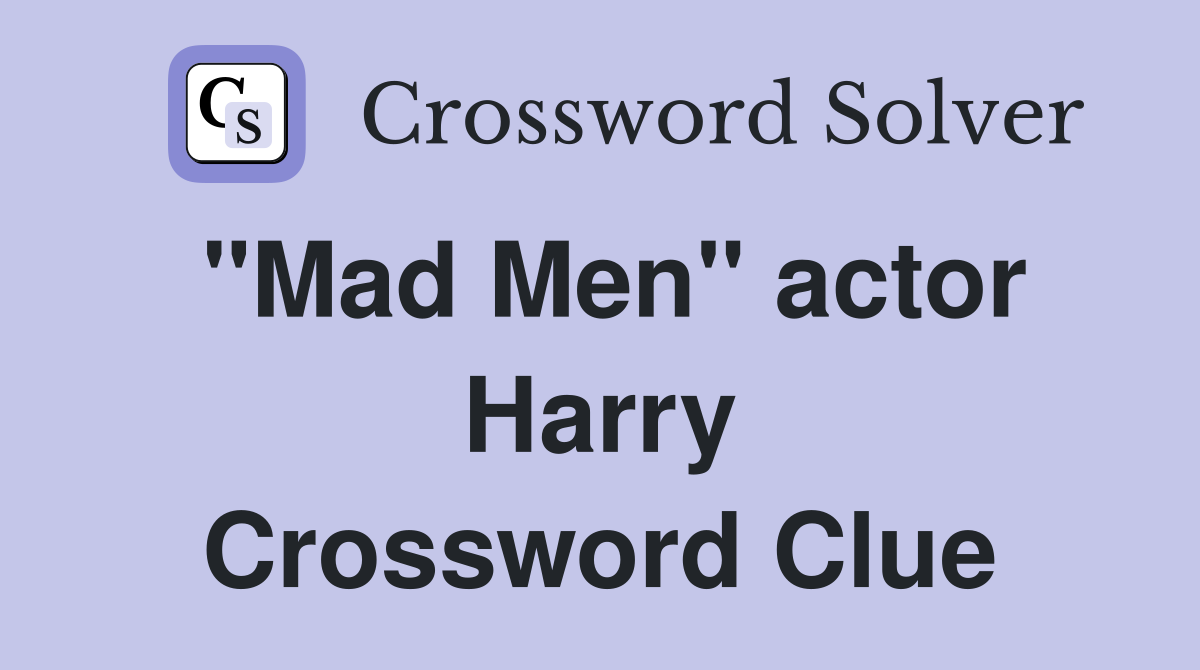 "Mad Men" actor Harry Crossword Clue